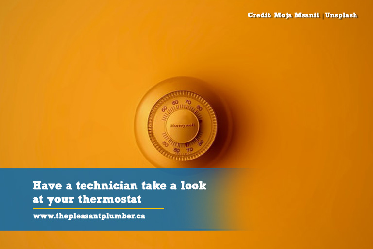Have a technician take a look at your thermostat